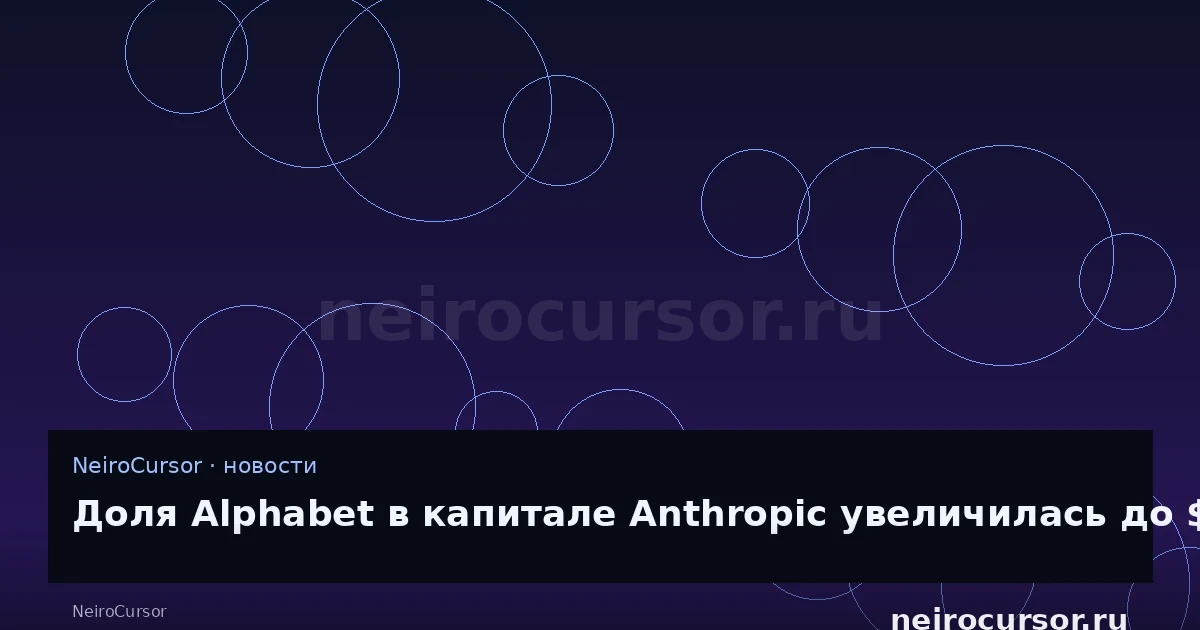 Иллюстрация к новости «Доля Alphabet в капитале Anthropic увеличилась до $124,3 млрд» — llm, ии, NeiroCursor Иллюстрация к новости «Доля Alphabet в капитале Anthropic увеличилась до $124,3 млрд» — llm, ии, NeiroCursor